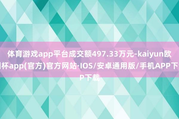 体育游戏app平台成交额497.33万元-kaiyun欧洲杯app(官方)官方网站·IOS/安卓通用版/手机APP下载