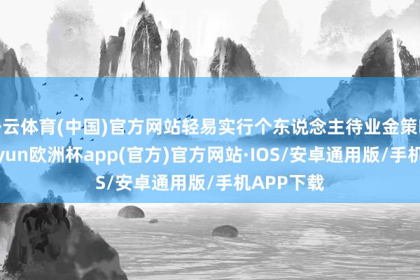 开云体育(中国)官方网站轻易实行个东说念主待业金策略实行-kaiyun欧洲杯app(官方)官方网站·IOS/安卓通用版/手机APP下载